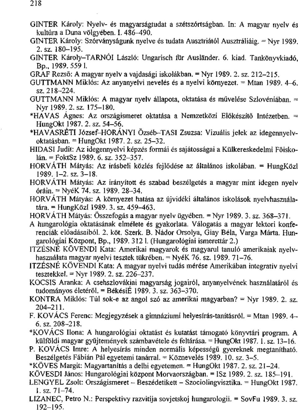 GUTTMANN Miklós: Az anyanyelvi nevelés és a nyelvi környezet. = Mtan 1989. 4-6. sz. 218-224. GUTTMANN Miklós: A magyar nyelv állapota, oktatása és művelése Szlovéniában. = Nyr 1989.2. sz. 175-180.