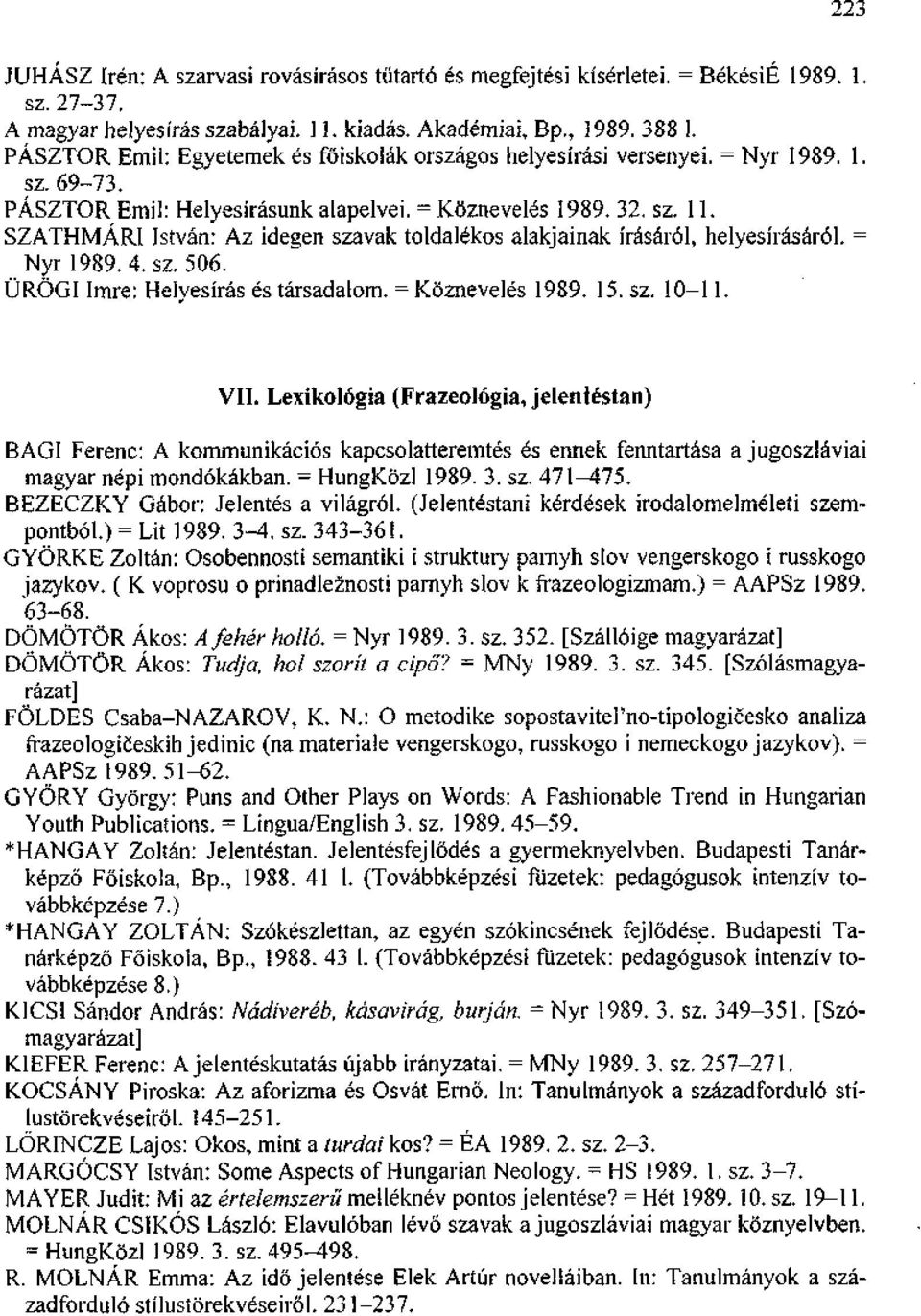 SZATHMÁRI István: Az idegen szavak toldalékos alakjainak írásáról, helyesírásáról. = Nyr 1989. 4. sz. 506. ÜRÖGI Imre: Helyesírás és társadalom. = Köznevelés 1989. 15. sz. 10-11. VII.