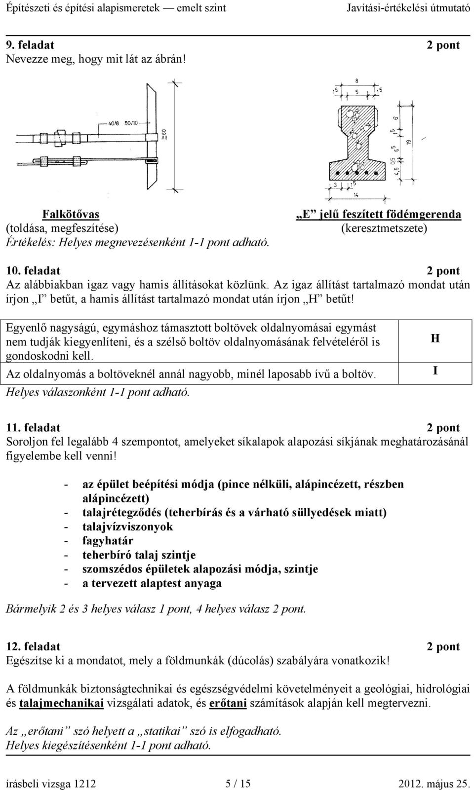 Egyenlő nagyságú, egymáshoz támasztott boltövek oldalnyomásai egymást nem tudják kiegyenlíteni, és a szélső boltöv oldalnyomásának felvételéről is gondoskodni kell.