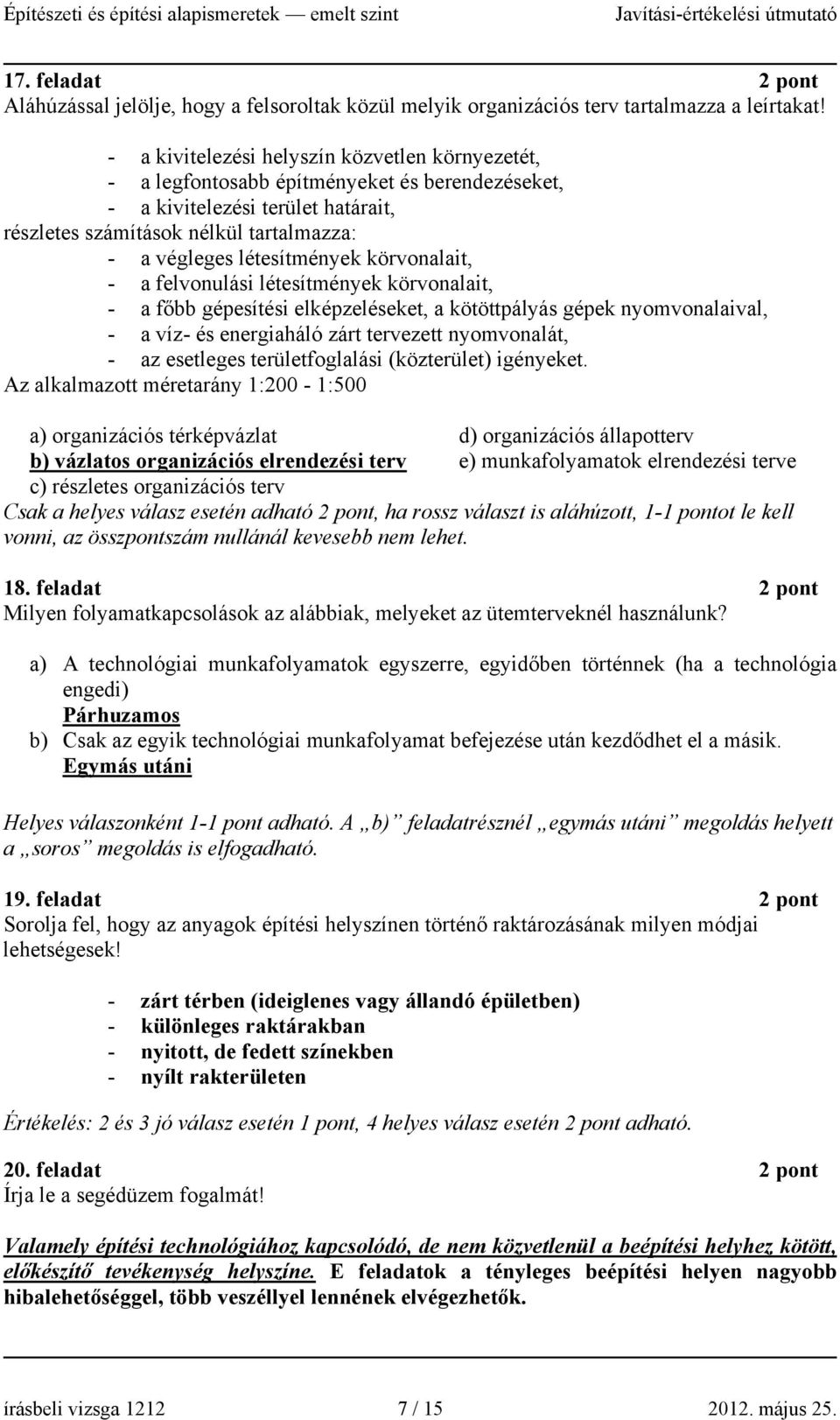 létesítmények körvonalait, - a felvonulási létesítmények körvonalait, - a főbb gépesítési elképzeléseket, a kötöttpályás gépek nyomvonalaival, - a víz- és energiaháló zárt tervezett nyomvonalát, - az