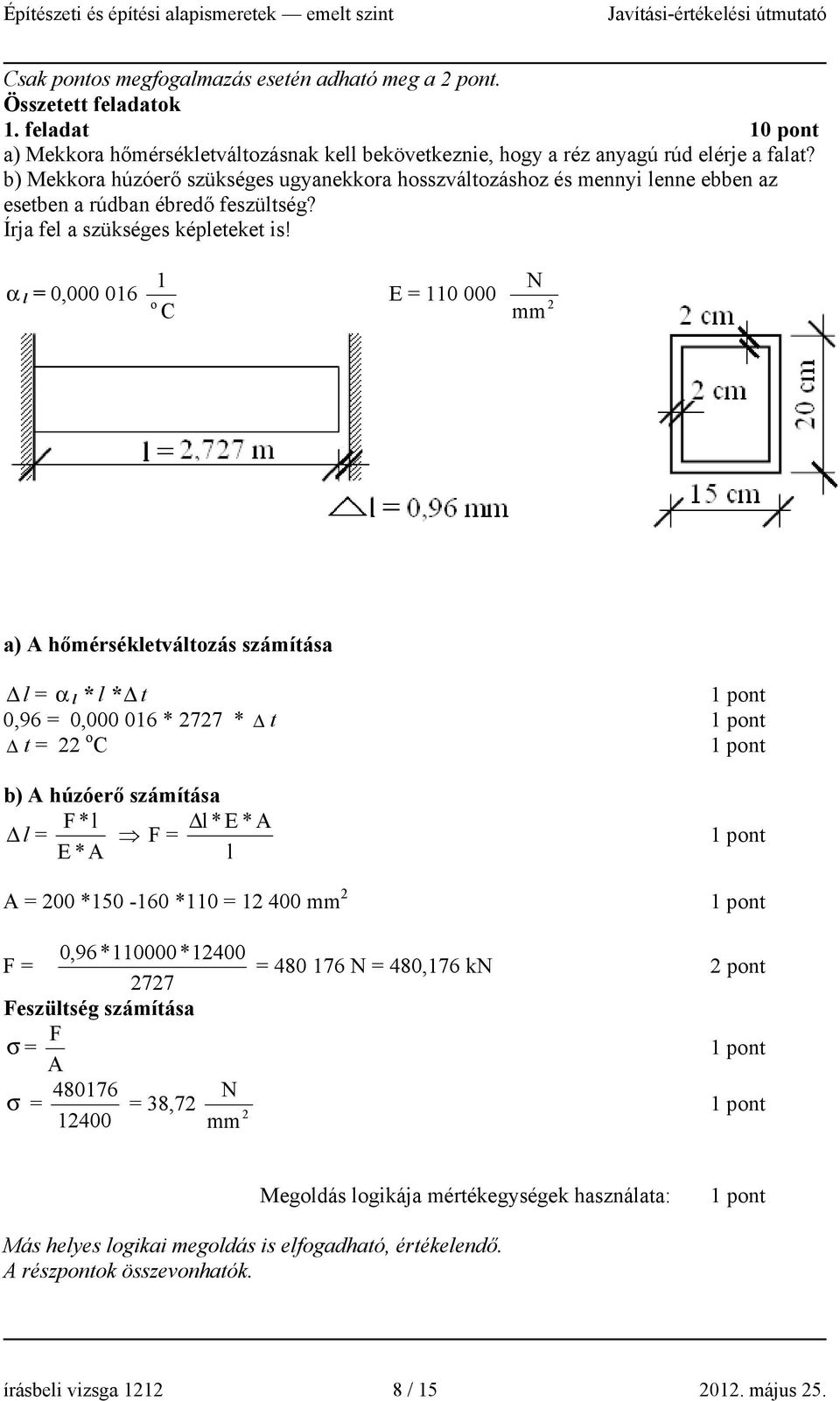 α l = 0,000 016 1 N E = 110 000 o 2 C mm a) A hőmérsékletváltozás számítása Δ l = α l * l * Δ t 0,96 = 0,000 016 * 2727 * Δ t Δ t = 22 o C b) A húzóerő számítása F*l Δl * E * A Δ l = F = E * A l A =