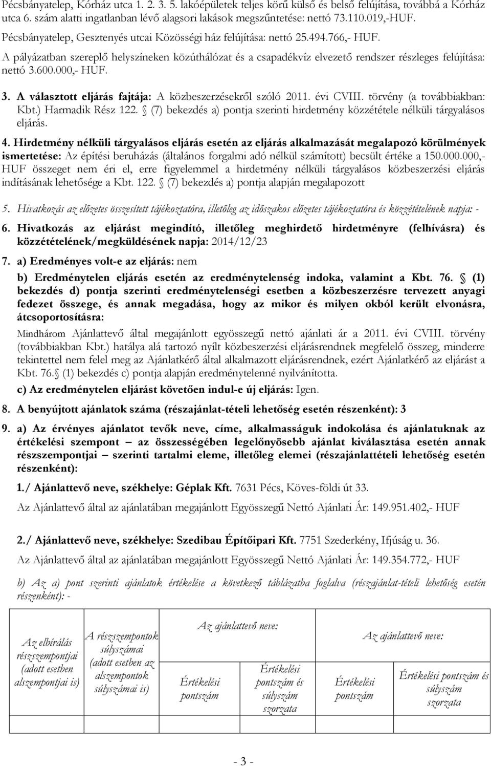 600.000,- HUF. 3. A választott eljárás fajtája: A közbeszerzésekről szóló 2011. évi CVIII. törvény (a továbbiakban: Kbt.) Harmadik Rész 122.