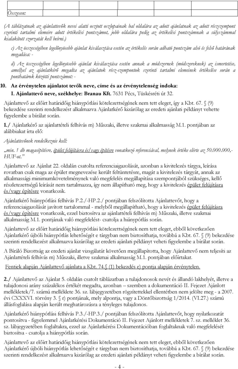 ) c) Az összességében legelőnyösebb ajánlat kiválasztása esetén az értékelés során adható pontszám alsó és felső határának megadása: - d) Az összességében legelőnyösebb ajánlat kiválasztása esetén