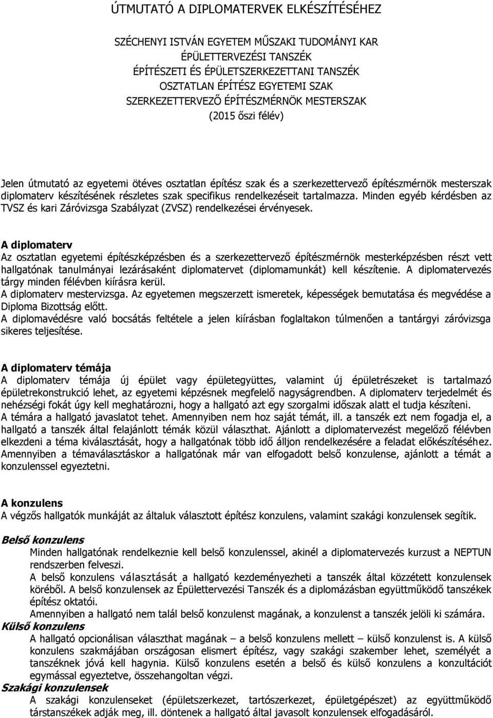 szak specifikus rendelkezéseit tartalmazza. Minden egyéb kérdésben az TVSZ és kari Záróvizsga Szabályzat (ZVSZ) rendelkezései érvényesek.