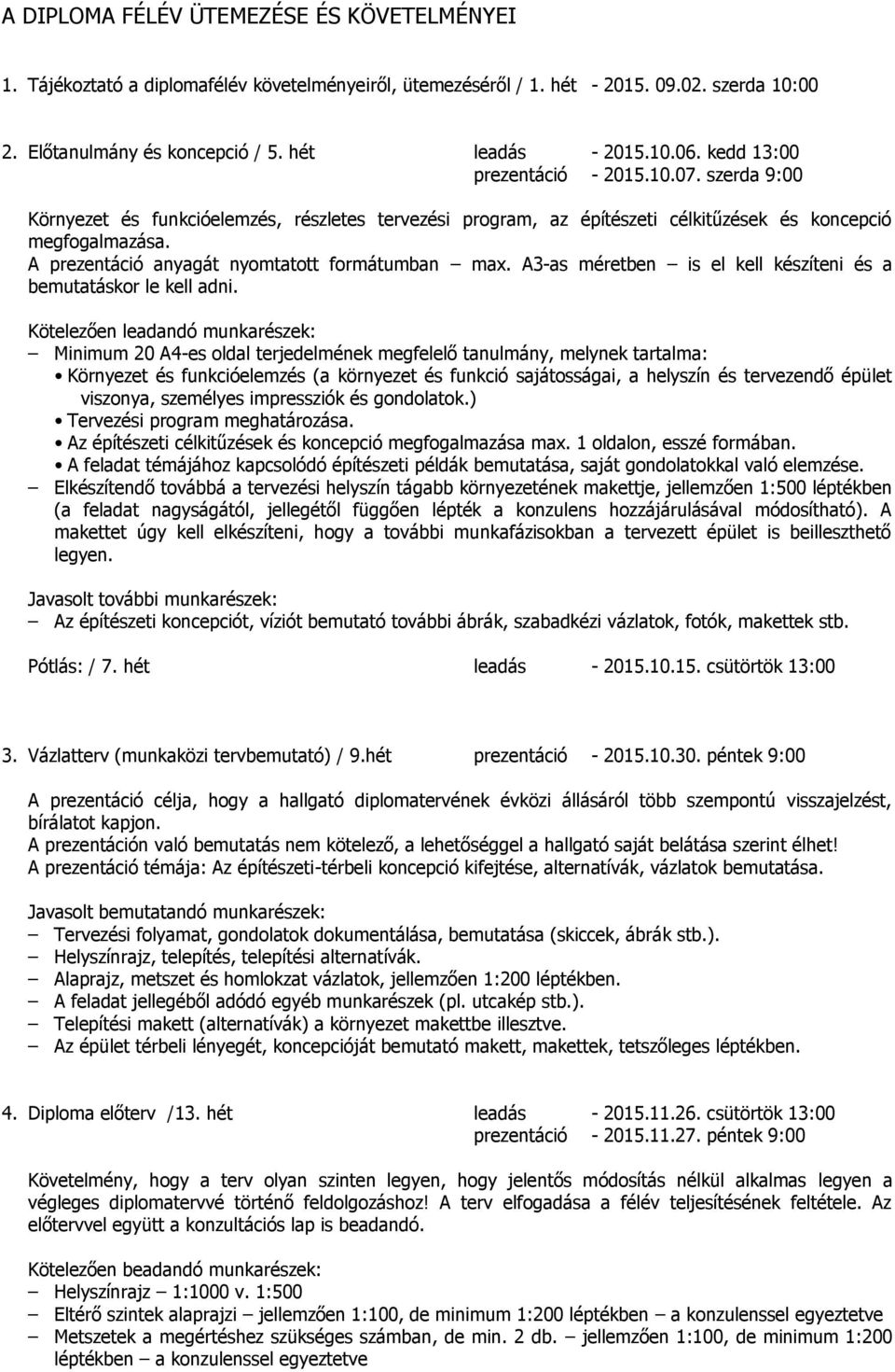 A prezentáció anyagát nyomtatott formátumban max. A3-as méretben is el kell készíteni és a bemutatáskor le kell adni.