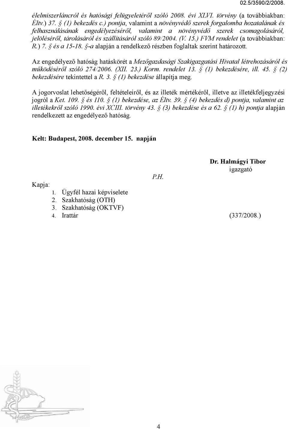 89/2004. (V. 15.) FVM rendelet (a továbbiakban: R.) 7. és a 15-18. -a alapján a rendelkező részben foglaltak szerint határozott.