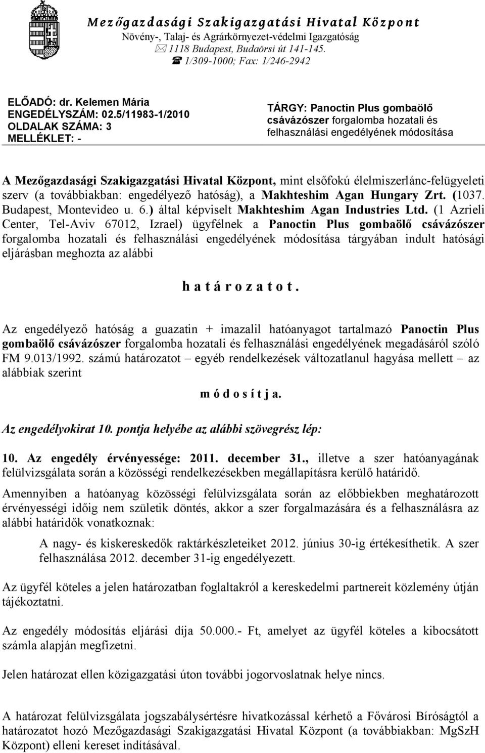 5/11983-1/2010 OLDALAK SZÁMA: 3 MELLÉKLET: - TÁRGY: Panoctin Plus gombaölő csávázószer forgalomba hozatali és felhasználási engedélyének módosítása A Mezőgazdasági Szakigazgatási Hivatal Központ,