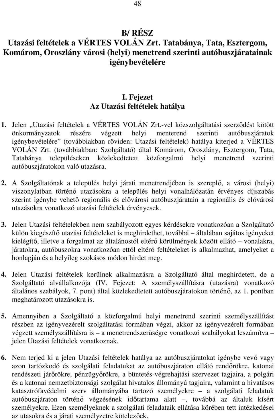 -vel közszolgáltatási szerződést kötött önkormányzatok részére végzett helyi menterend szerinti autóbuszjáratok igénybevételére (továbbiakban röviden: Utazási feltételek) hatálya kiterjed a VÉRTES
