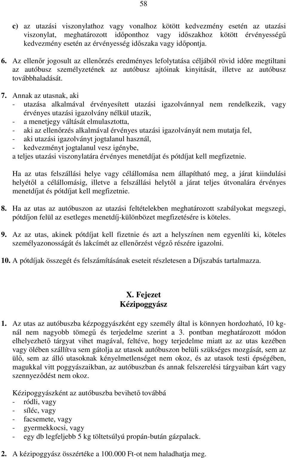 Az ellenőr jogosult az ellenőrzés eredményes lefolytatása céljából rövid időre megtiltani az autóbusz személyzetének az autóbusz ajtóinak kinyitását, illetve az autóbusz továbbhaladását. 7.