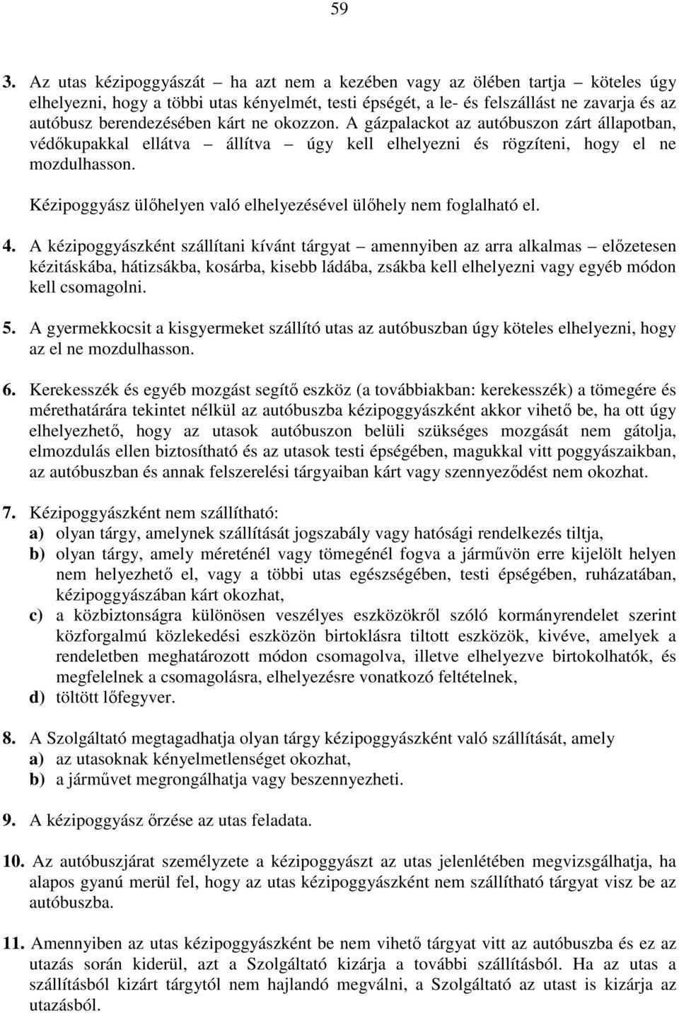 Kézipoggyász ülőhelyen való elhelyezésével ülőhely nem foglalható el. 4.