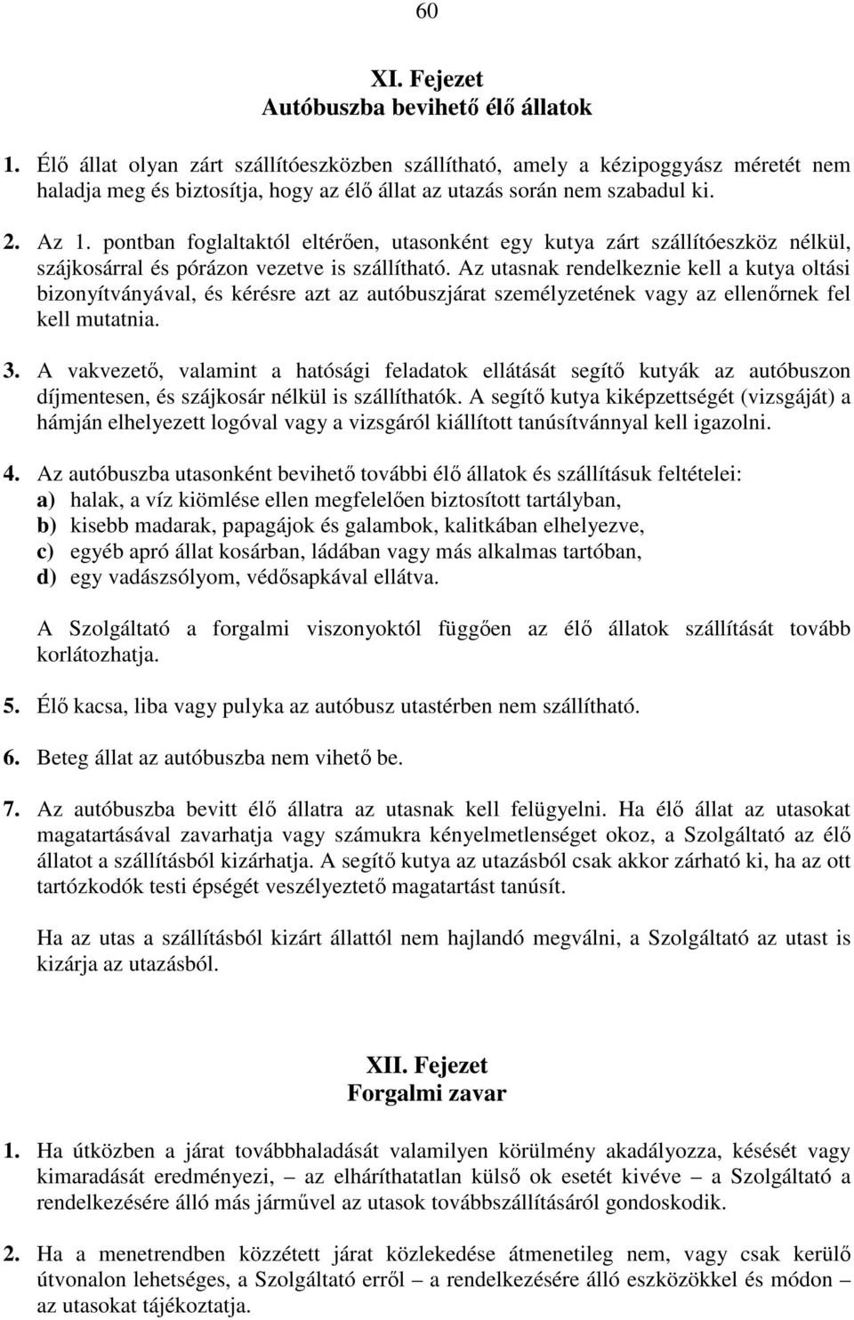 pontban foglaltaktól eltérően, utasonként egy kutya zárt szállítóeszköz nélkül, szájkosárral és pórázon vezetve is szállítható.
