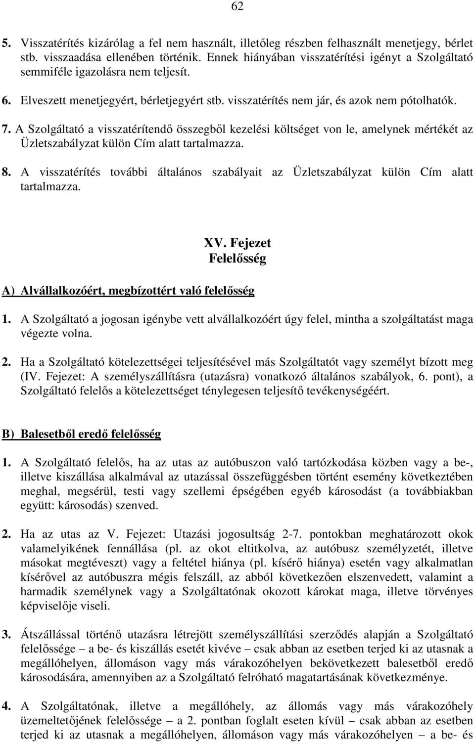 A Szolgáltató a visszatérítendő összegből kezelési költséget von le, amelynek mértékét az Üzletszabályzat külön Cím alatt tartalmazza. 8.