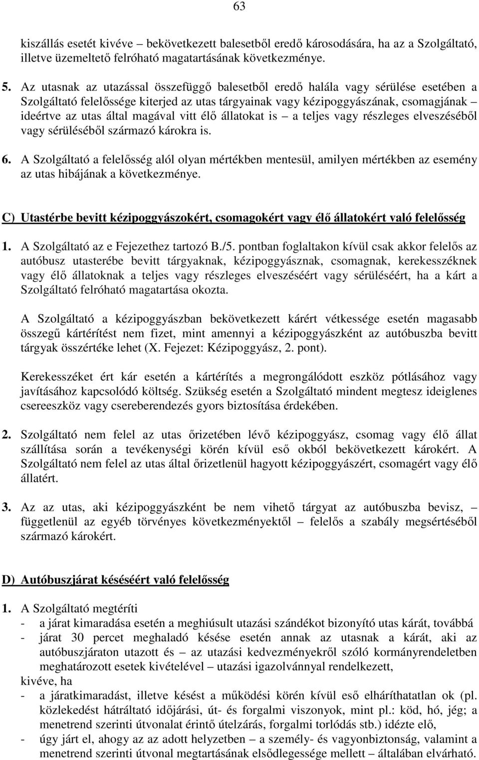 magával vitt élő állatokat is a teljes vagy részleges elveszéséből vagy sérüléséből származó károkra is. 6.