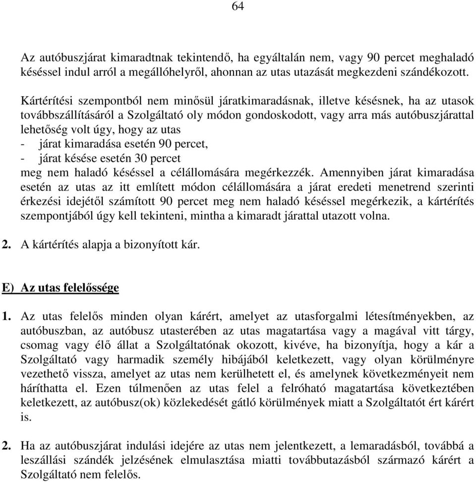 az utas - járat kimaradása esetén 90 percet, - járat késése esetén 30 percet meg nem haladó késéssel a célállomására megérkezzék.