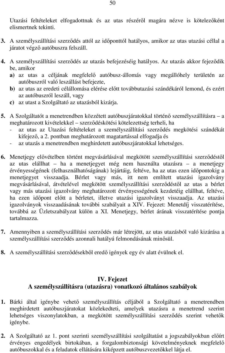 Az utazás akkor fejeződik be, amikor a) az utas a céljának megfelelő autóbusz-állomás vagy megállóhely területén az autóbuszról való leszállást befejezte, b) az utas az eredeti célállomása elérése