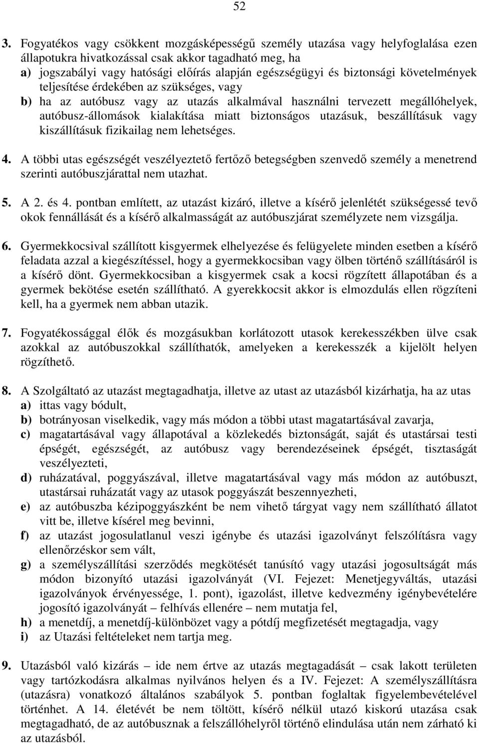 utazásuk, beszállításuk vagy kiszállításuk fizikailag nem lehetséges. 4. A többi utas egészségét veszélyeztető fertőző betegségben szenvedő személy a menetrend szerinti autóbuszjárattal nem utazhat.