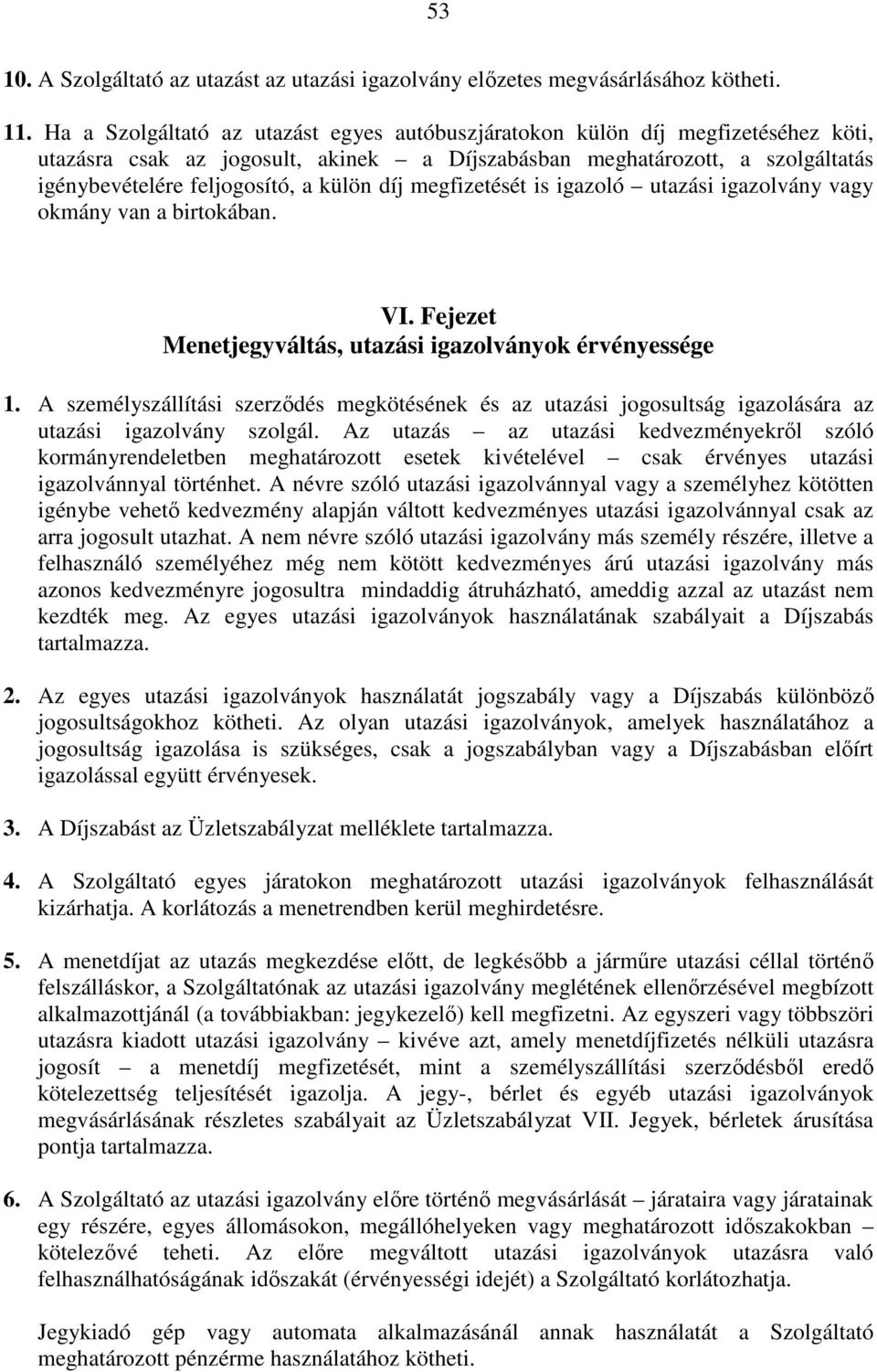 díj megfizetését is igazoló utazási igazolvány vagy okmány van a birtokában. VI. Fejezet Menetjegyváltás, utazási igazolványok érvényessége 1.