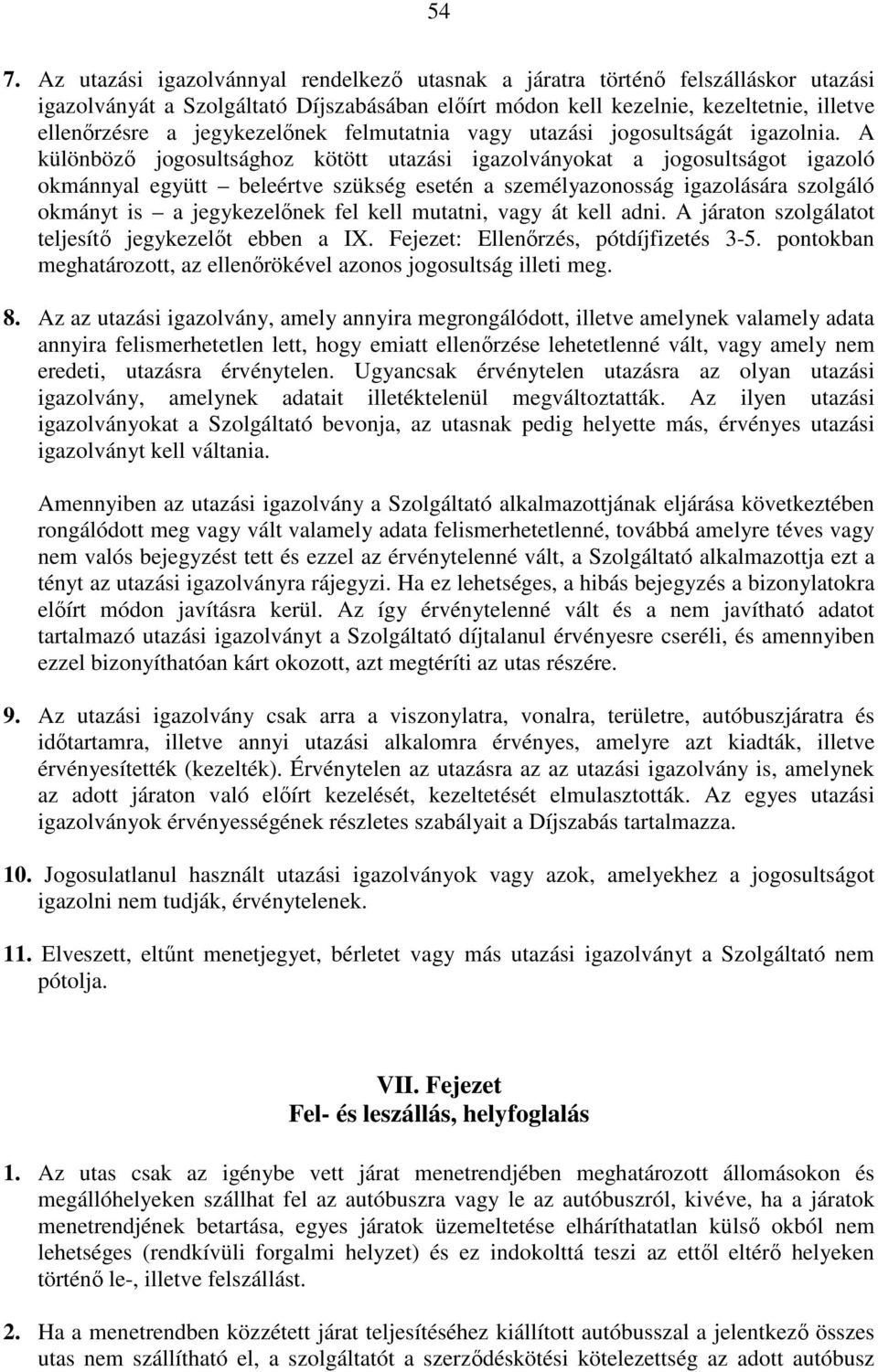 A különböző jogosultsághoz kötött utazási igazolványokat a jogosultságot igazoló okmánnyal együtt beleértve szükség esetén a személyazonosság igazolására szolgáló okmányt is a jegykezelőnek fel kell