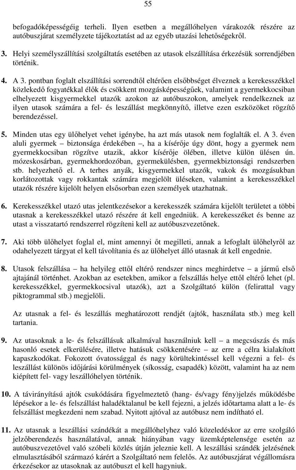 pontban foglalt elszállítási sorrendtől eltérően elsőbbséget élveznek a kerekesszékkel közlekedő fogyatékkal élők és csökkent mozgásképességűek, valamint a gyermekkocsiban elhelyezett kisgyermekkel