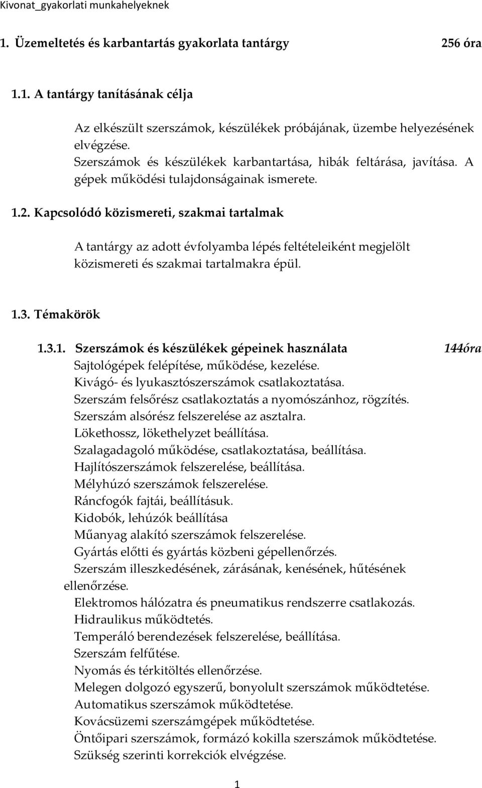 Kapcsolódó közismereti, szakmai tartalmak A tantárgy az adott évfolyamba lépés feltételeiként megjelölt közismereti és szakmai tartalmakra épül. 1.