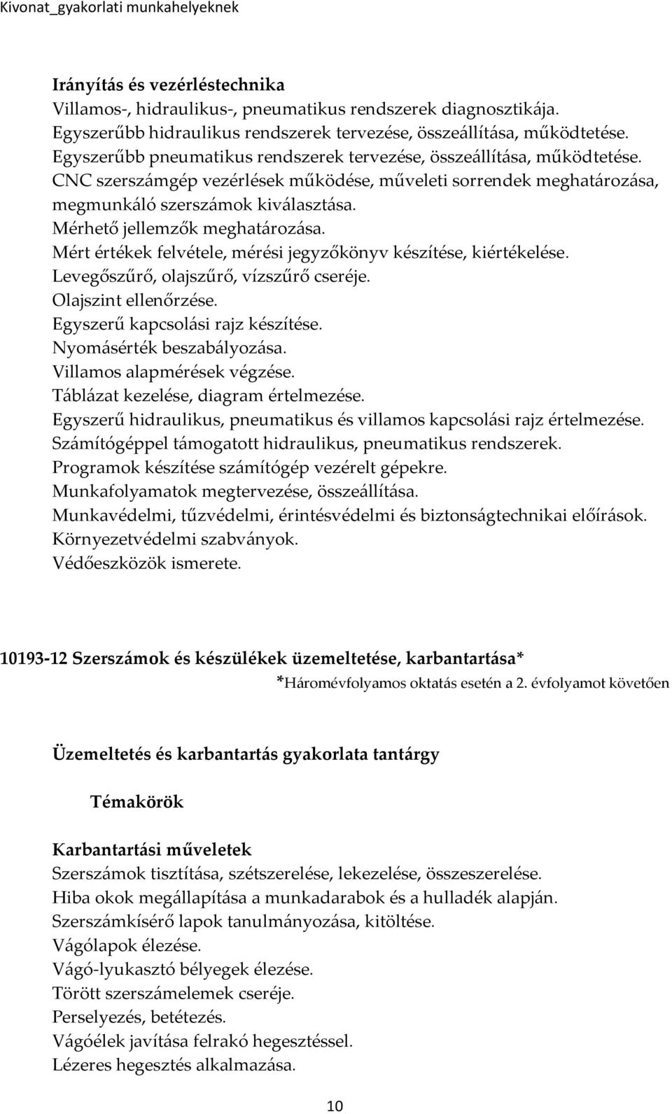 Mérhető jellemzők meghatározása. Mért értékek felvétele, mérési jegyzőkönyv készítése, kiértékelése. Levegőszűrő, olajszűrő, vízszűrő cseréje. Olajszint ellenőrzése.