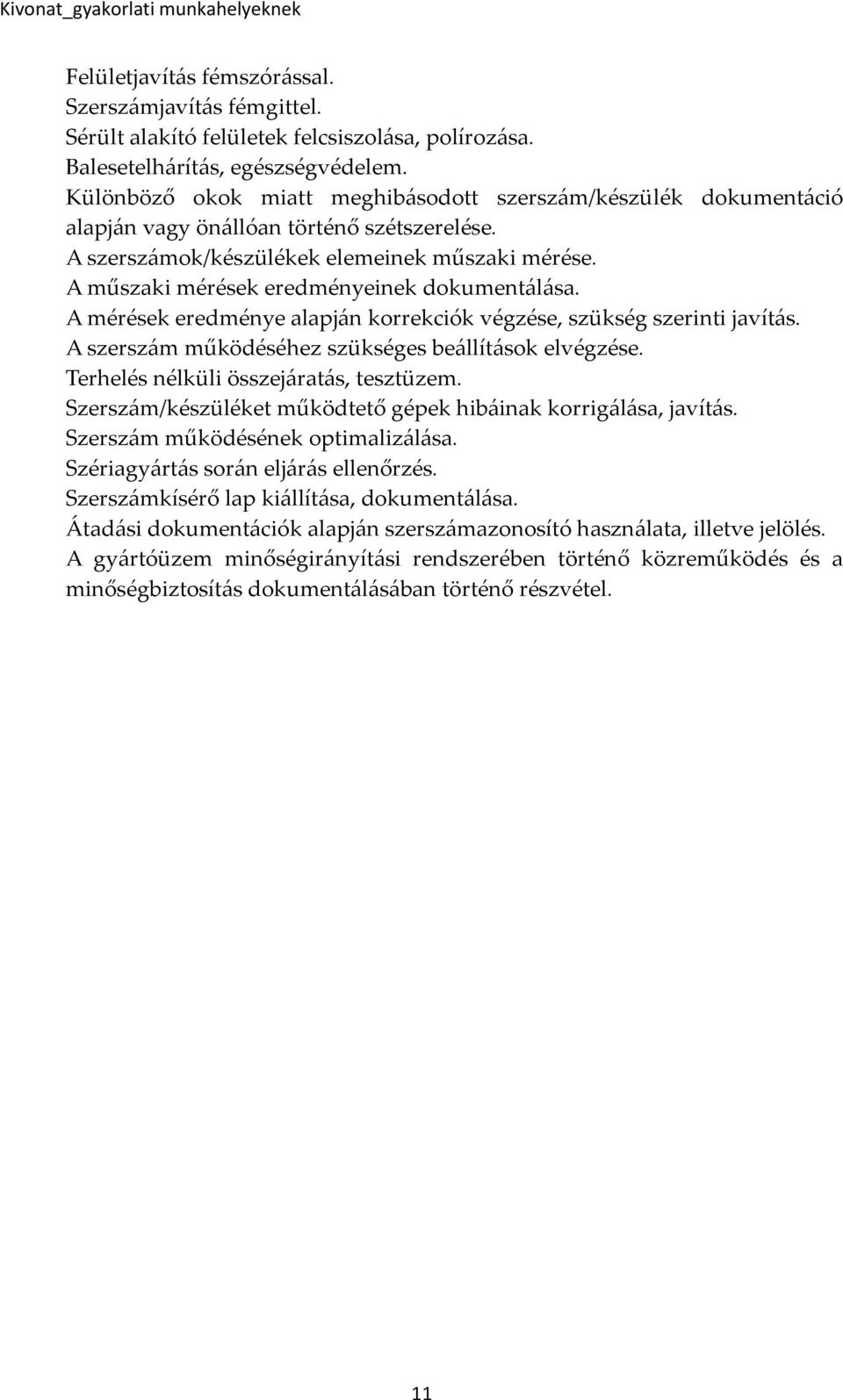 A műszaki mérések eredményeinek dokumentálása. A mérések eredménye alapján korrekciók végzése, szükség szerinti javítás. A szerszám működéséhez szükséges beállítások elvégzése.