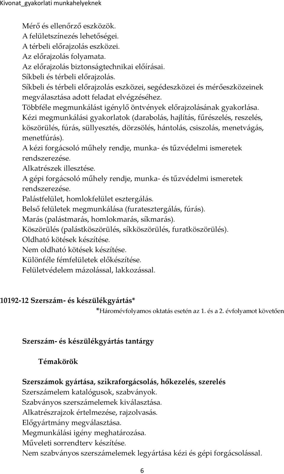 Kézi megmunkálási gyakorlatok (darabolás, hajlítás, fűrészelés, reszelés, köszörülés, fúrás, süllyesztés, dörzsölés, hántolás, csiszolás, menetvágás, menetfúrás).