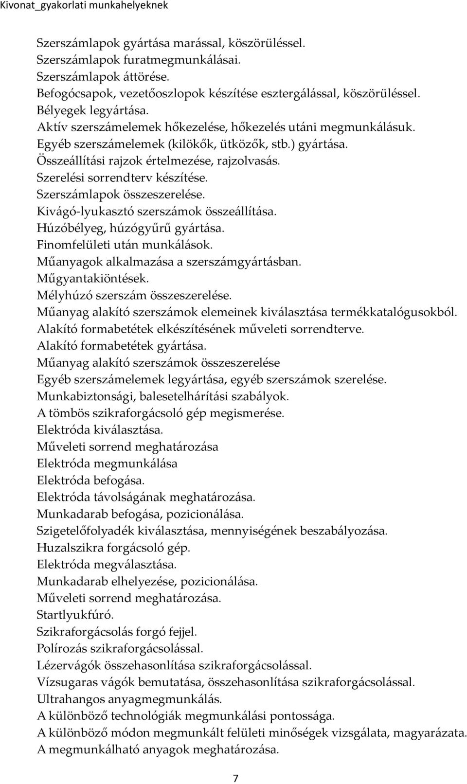 Szerszámlapok összeszerelése. Kivágó-lyukasztó szerszámok összeállítása. Húzóbélyeg, húzógyűrű gyártása. Finomfelületi után munkálások. Műanyagok alkalmazása a szerszámgyártásban. Műgyantakiöntések.