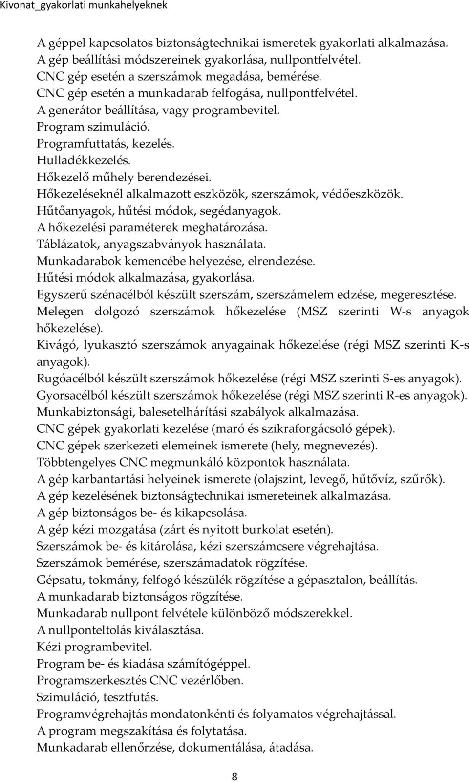Hőkezeléseknél alkalmazott eszközök, szerszámok, védőeszközök. Hűtőanyagok, hűtési módok, segédanyagok. A hőkezelési paraméterek meghatározása. Táblázatok, anyagszabványok használata.