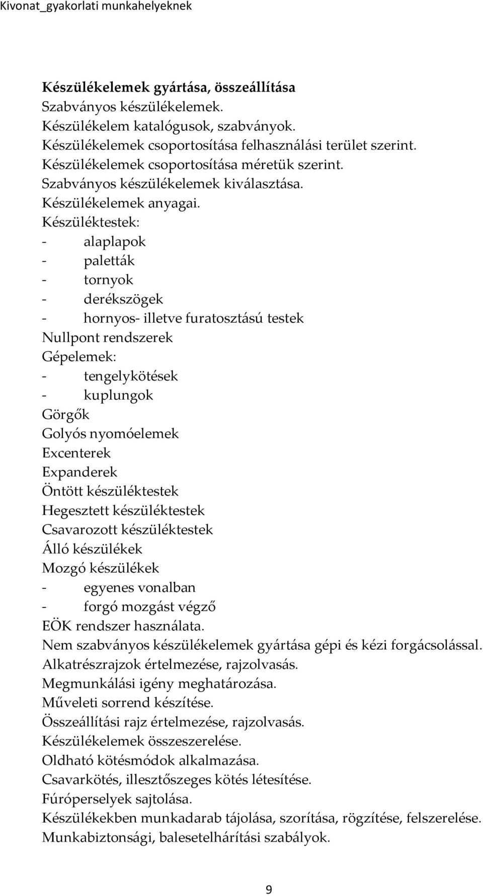 Készüléktestek: - alaplapok - paletták - tornyok - derékszögek - hornyos- illetve furatosztású testek Nullpont rendszerek Gépelemek: - tengelykötések - kuplungok Görgők Golyós nyomóelemek Excenterek