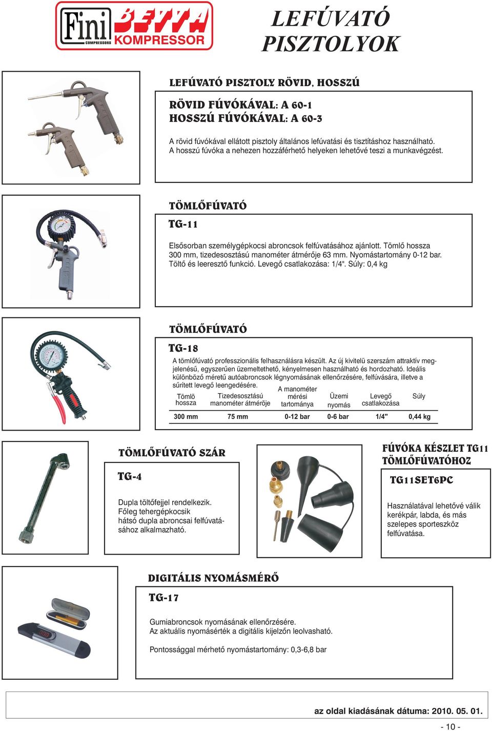 Tömlõ hossza 300 mm, tizedesosztású manométer átmérõje 63 mm. Nyomástartomány 0-12 bar. Töltõ és leeresztõ funkció. Levegõ csatlakozása: 1/4".