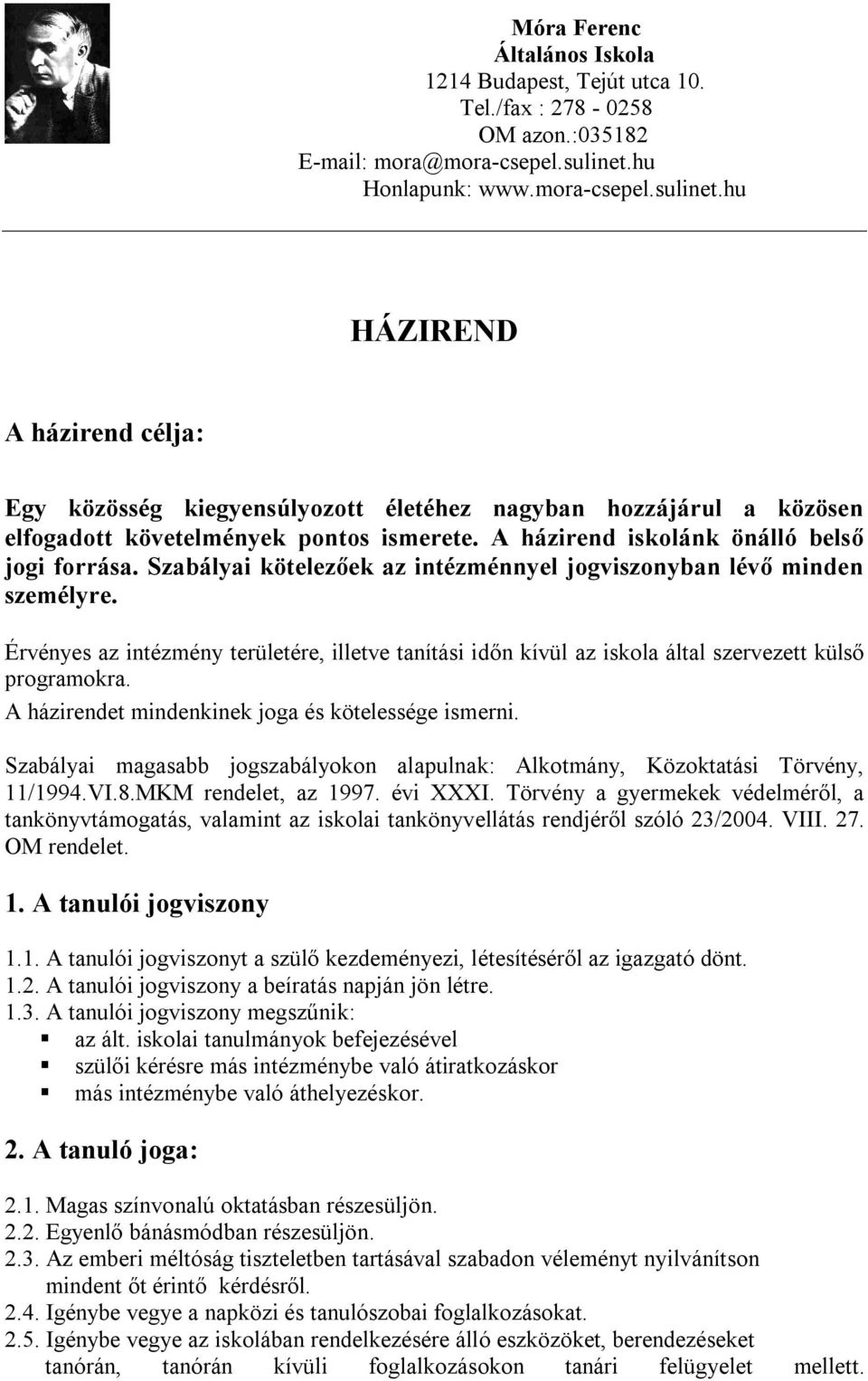 A házirendet mindenkinek joga és kötelessége ismerni. Szabályai magasabb jogszabályokon alapulnak: Alkotmány, Közoktatási Törvény, 11/1994.VI.8.MKM rendelet, az 1997. évi XXXI.