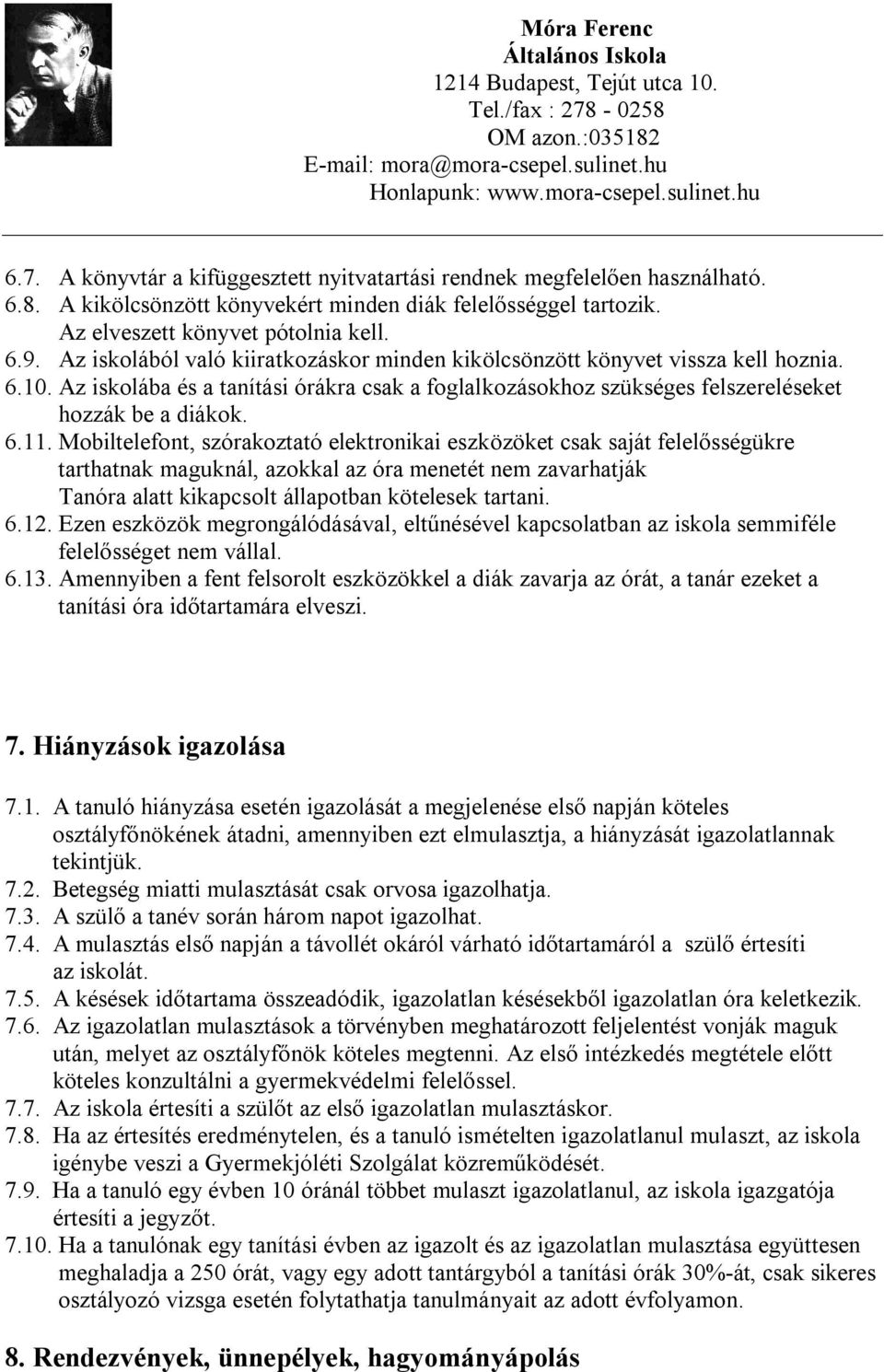 Mobiltelefont, szórakoztató elektronikai eszközöket csak saját felelősségükre tarthatnak maguknál, azokkal az óra menetét nem zavarhatják Tanóra alatt kikapcsolt állapotban kötelesek tartani. 6.12.