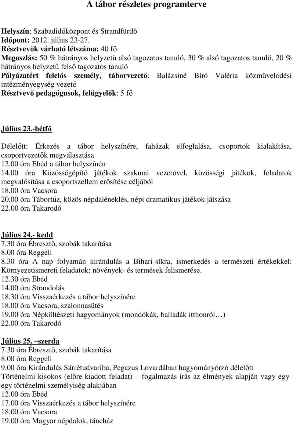 táborvezető: Balázsiné Bíró Valéria közművelődési intézményegység vezető Résztvevő pedagógusok, felügyelők: 5 fő Július 23.