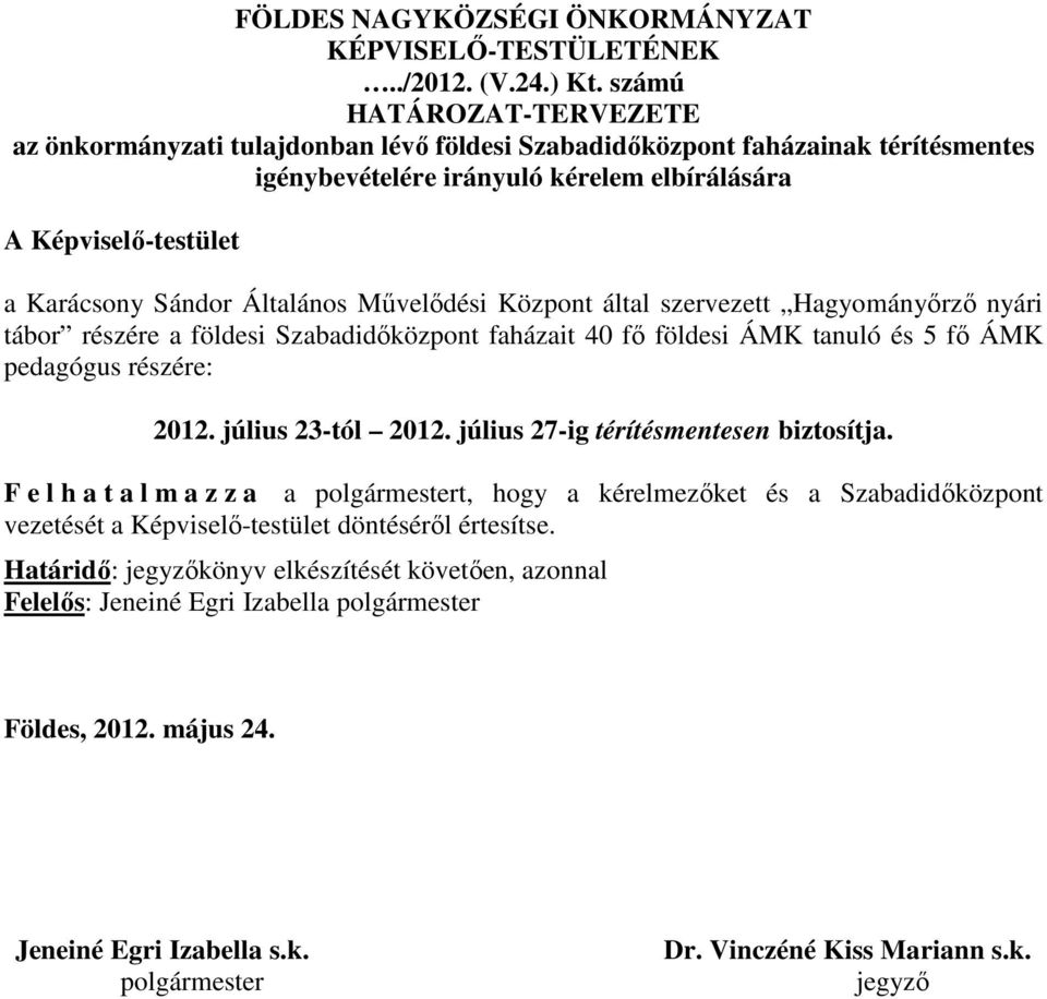 Általános Művelődési Központ által szervezett Hagyományőrző nyári tábor részére a földesi Szabadidőközpont faházait 40 fő földesi ÁMK tanuló és 5 fő ÁMK pedagógus részére: 2012. július 23-tól 2012.