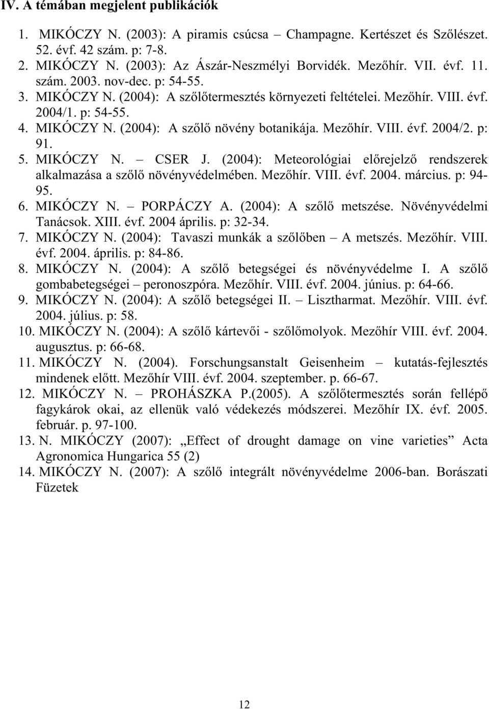 p: 91. 5. MIKÓCZY N. CSER J. (2004): Meteorológiai el rejelz rendszerek alkalmazása a sz l növényvédelmében. Mez hír. VIII. évf. 2004. március. p: 94-95. 6. MIKÓCZY N. PORPÁCZY A.
