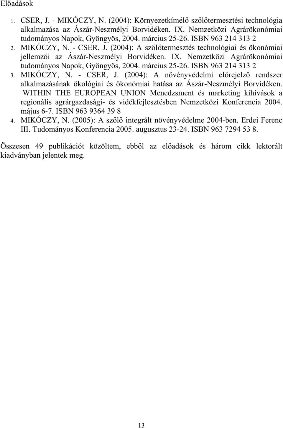 Nemzetközi Agrárökonómiai tudományos Napok, Gyöngyös, 2004. március 25-26. ISBN 963 214 313 2 3. MIKÓCZY, N. - CSER, J.