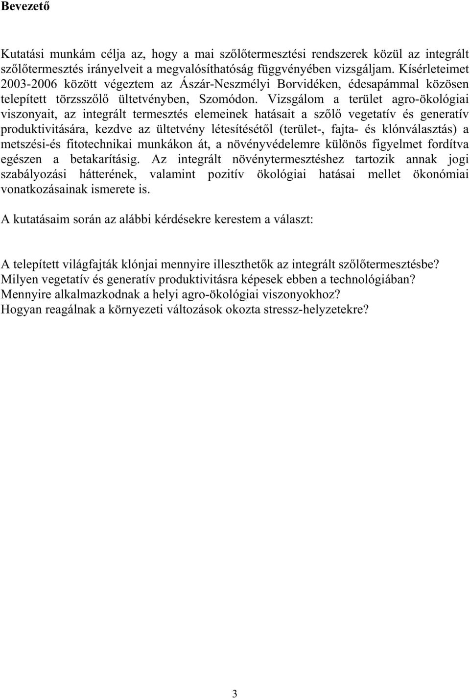 Vizsgálom a terület agro-ökológiai viszonyait, az integrált termesztés elemeinek hatásait a sz l vegetatív és generatív produktivitására, kezdve az ültetvény létesítését l (terület-, fajta- és
