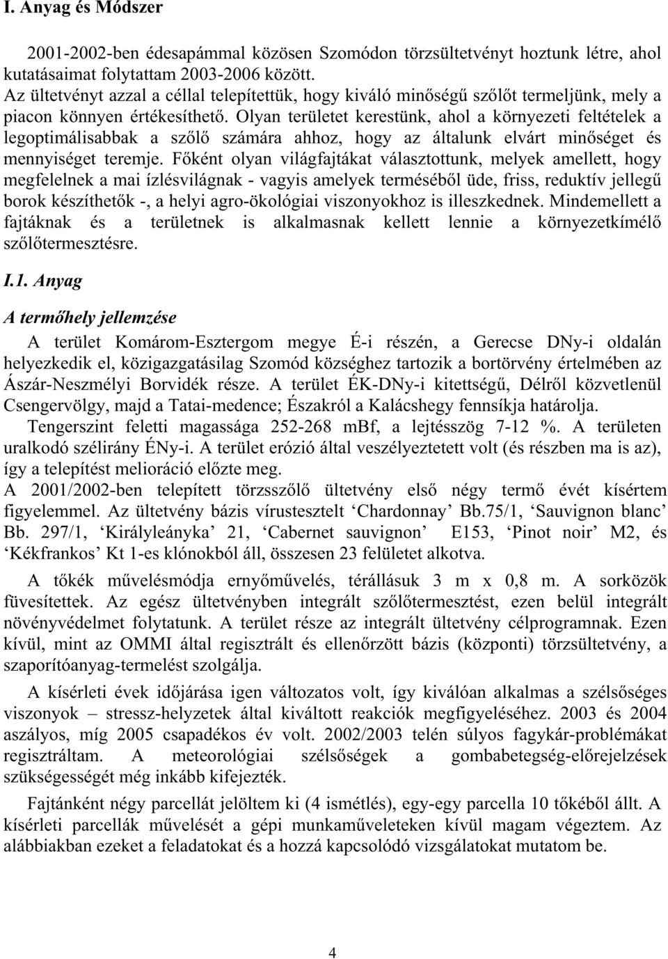 Olyan területet kerestünk, ahol a környezeti feltételek a legoptimálisabbak a sz l számára ahhoz, hogy az általunk elvárt min séget és mennyiséget teremje.