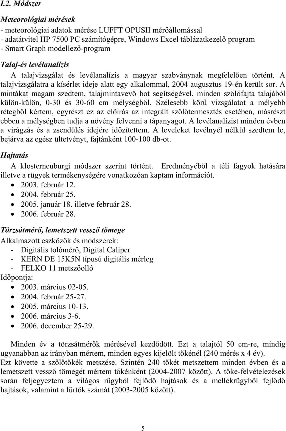 A mintákat magam szedtem, talajmintavev bot segítségével, minden sz l fajta talajából külön-külön, 0-30 és 30-60 cm mélységb l.