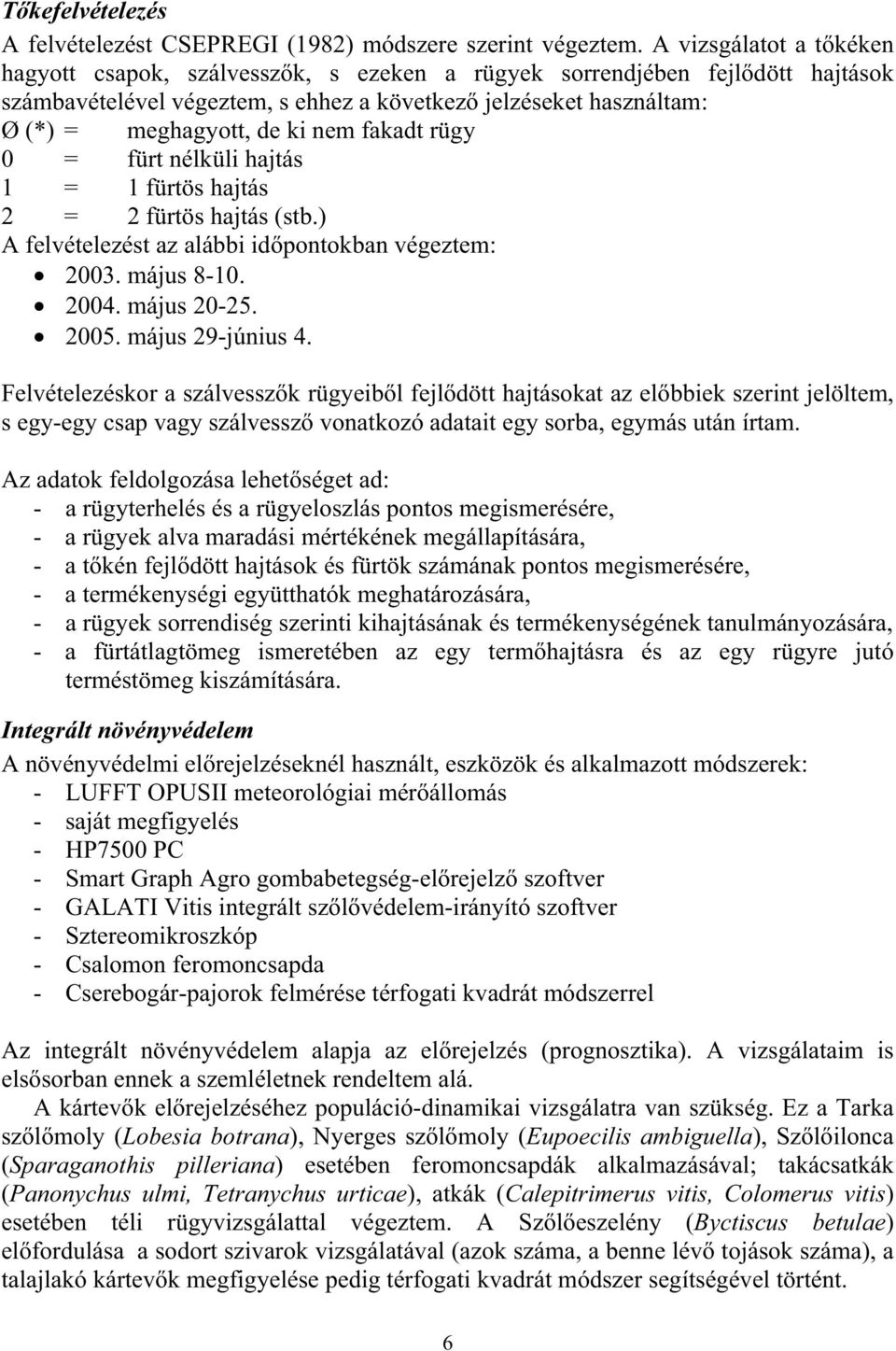 nem fakadt rügy 0 = fürt nélküli hajtás 1 = 1 fürtös hajtás 2 = 2 fürtös hajtás (stb.) A felvételezést az alábbi id pontokban végeztem: 2003. május 8-10. 2004. május 20-25. 2005. május 29-június 4.