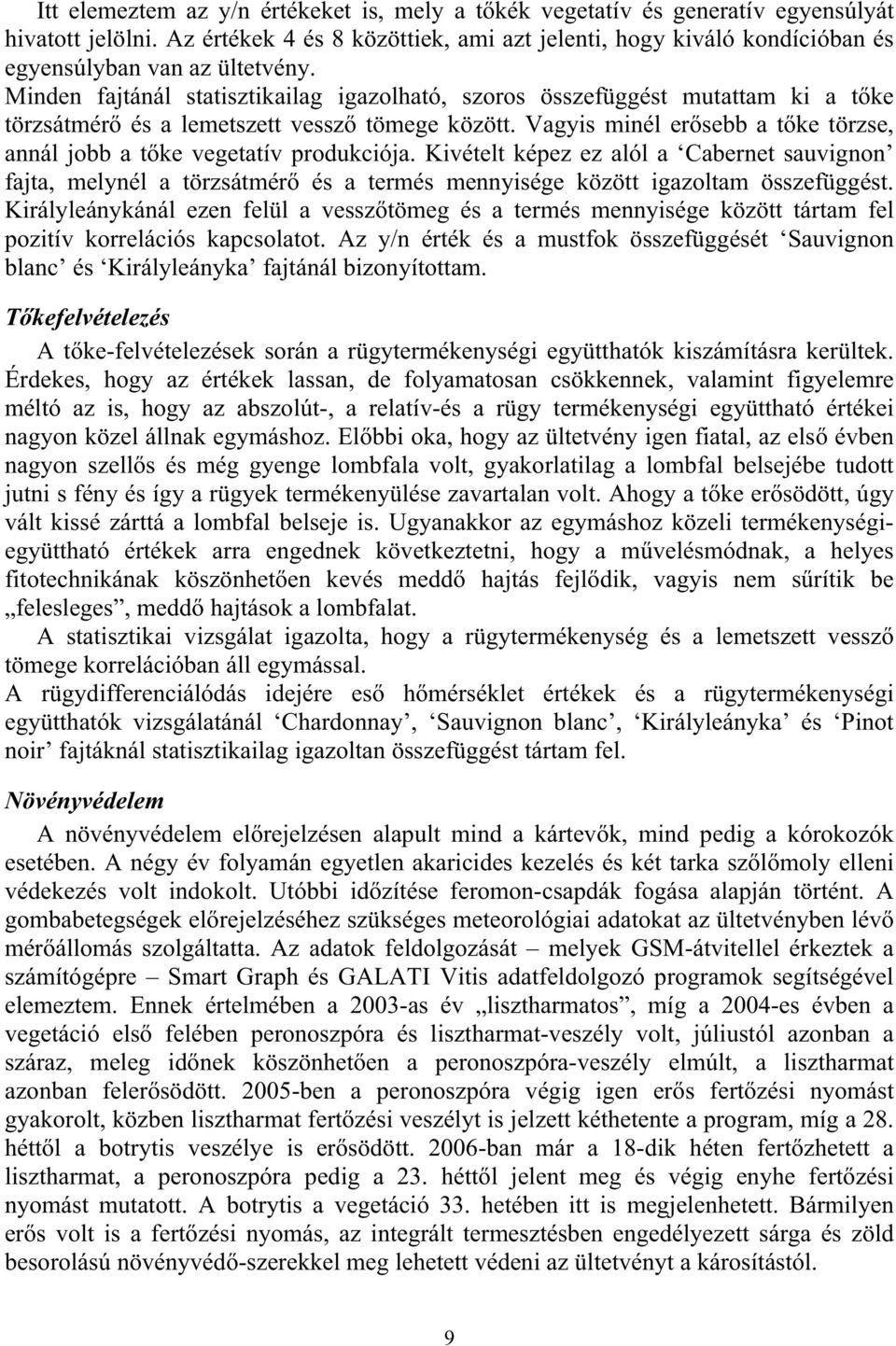 Minden fajtánál statisztikailag igazolható, szoros összefüggést mutattam ki a t ke törzsátmér és a lemetszett vessz tömege között.