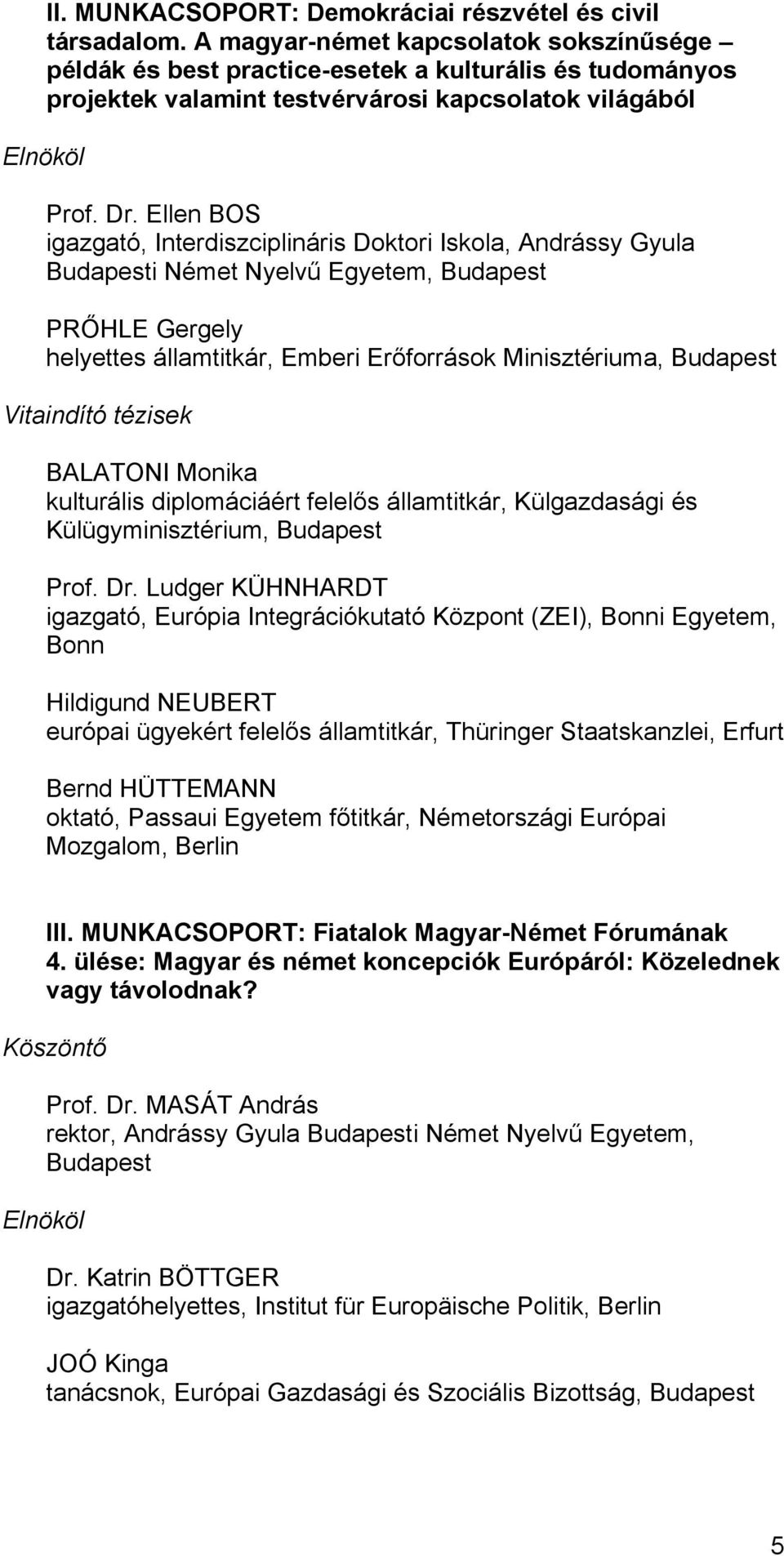 Ellen BOS igazgató, Interdiszciplináris Doktori Iskola, Andrássy Gyula Budapesti Német Nyelvű Egyetem, Budapest PRŐHLE Gergely helyettes államtitkár, Emberi Erőforrások Minisztériuma, Budapest