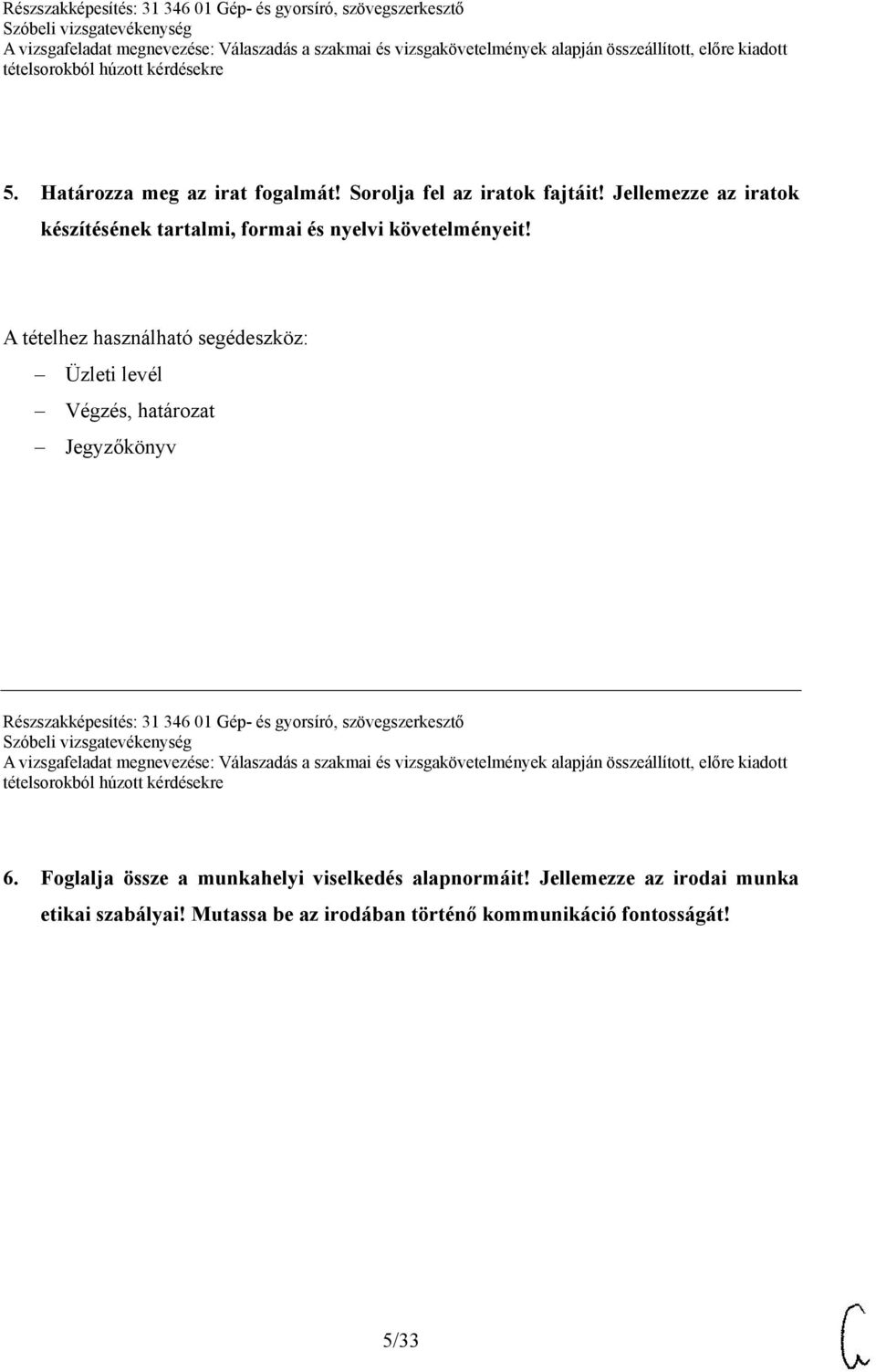 A tételhez használható segédeszköz: Üzleti levél Végzés, határozat Jegyzőkönyv Részszakképesítés: 31 346 01