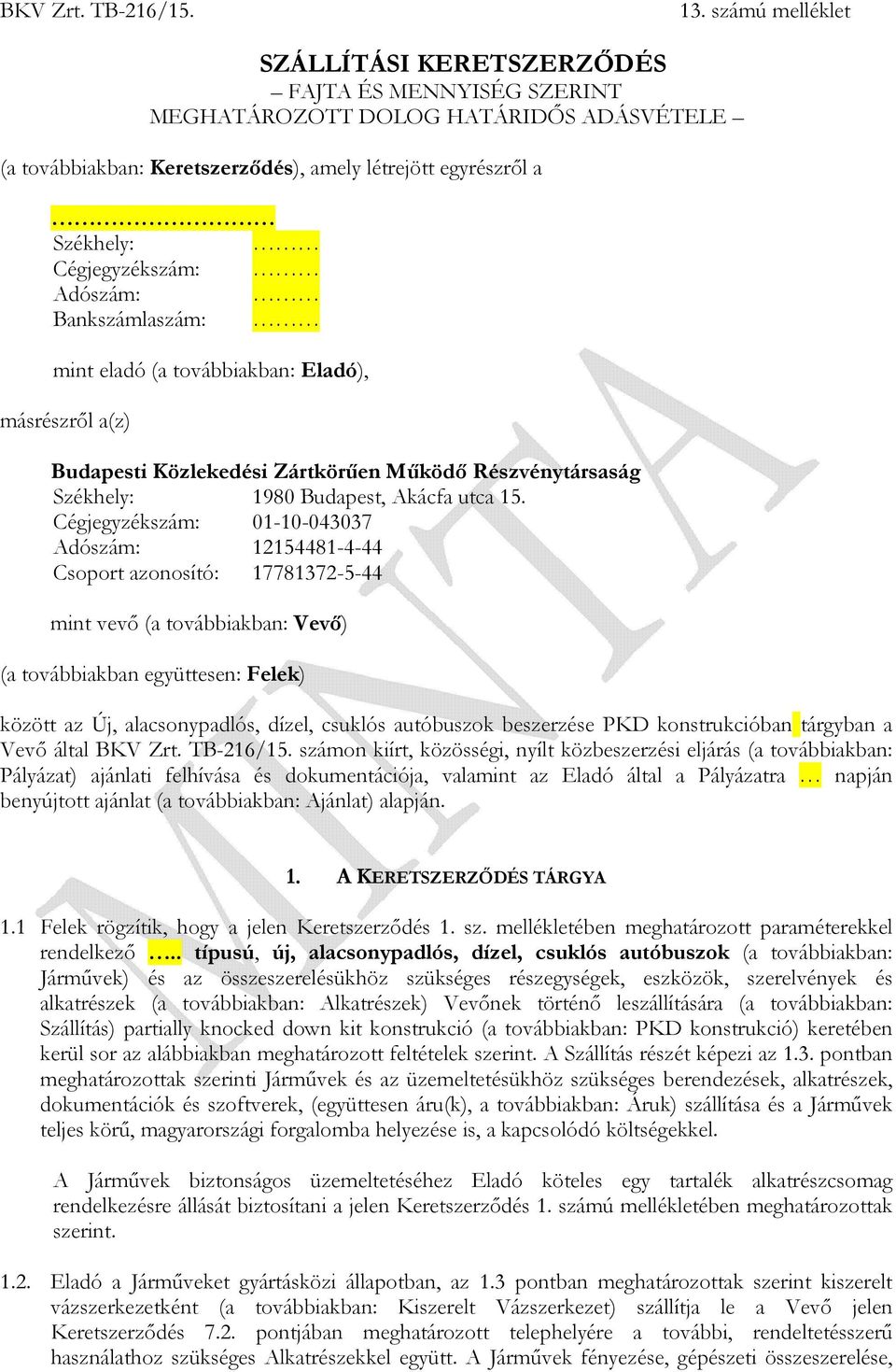 Cégjegyzékszám: 01-10-043037 Adószám: 12154481-4-44 Csoport azonosító: 17781372-5-44 mint vevő (a továbbiakban: Vevő) (a továbbiakban együttesen: Felek) között az Új, alacsonypadlós, dízel, csuklós