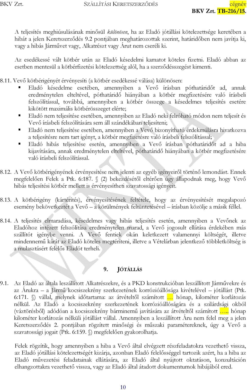 Az esedékessé vált kötbér után az Eladó késedelmi kamatot köteles fizetni. Eladó abban az esetben mentesül a kötbérfizetési kötelezettség alól, ha a szerződésszegést kimenti. 8.11.