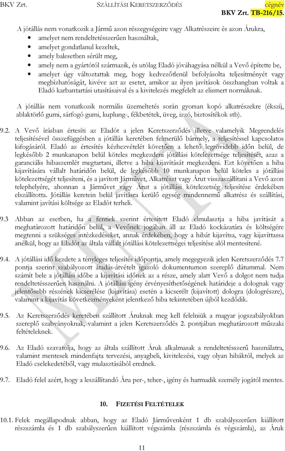 esetet, amikor az ilyen javítások összhangban voltak a Eladó karbantartási utasításaival és a kivitelezés megfelelt az elismert normáknak.
