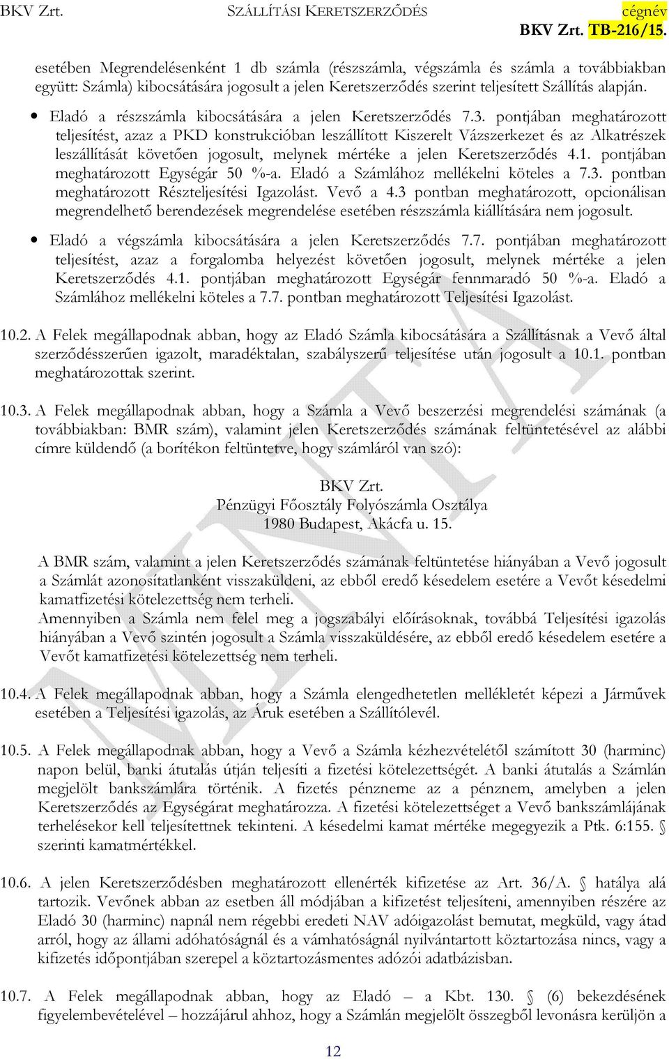 pontjában meghatározott teljesítést, azaz a PKD konstrukcióban leszállított Kiszerelt Vázszerkezet és az Alkatrészek leszállítását követően jogosult, melynek mértéke a jelen Keretszerződés 4.1.