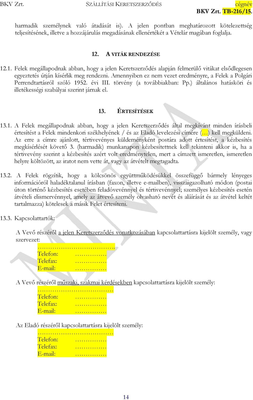 Amennyiben ez nem vezet eredményre, a Felek a Polgári Perrendtartásról szóló 1952. évi III. törvény (a továbbiakban: Pp.) általános hatásköri és illetékességi szabályai szerint járnak el. 13.