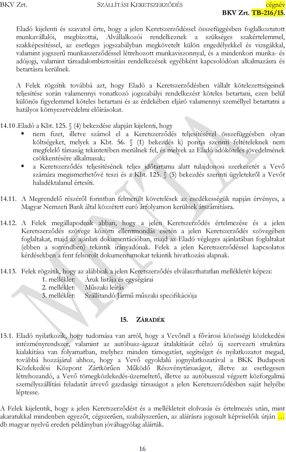 társadalombiztosítási rendelkezések egyébként kapcsolódóan alkalmazásra és betartásra kerülnek.